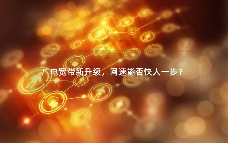 广电宽带新升级，网速能否快人一步？