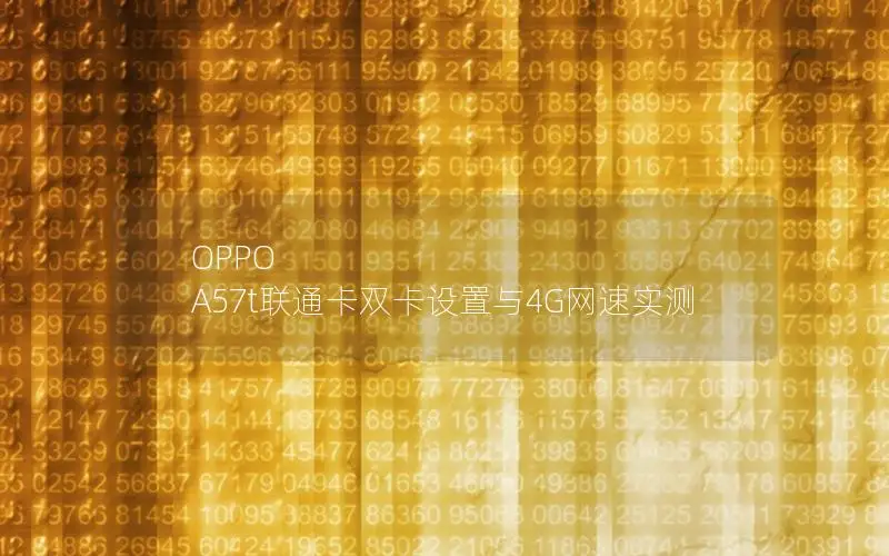 OPPO A57t联通卡双卡设置与4G网速实测
