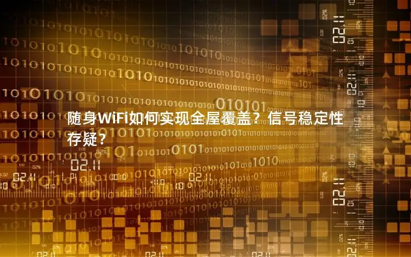 随身WiFi如何实现全屋覆盖？信号稳定性存疑？