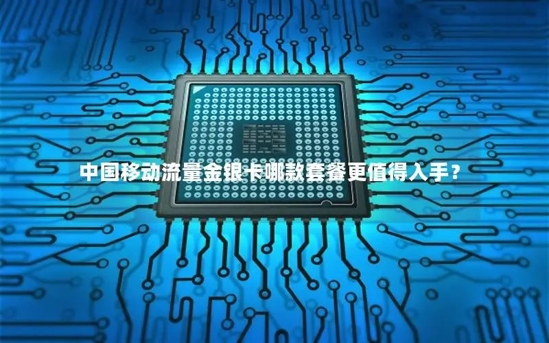 中国移动流量金银卡哪款套餐更值得入手？