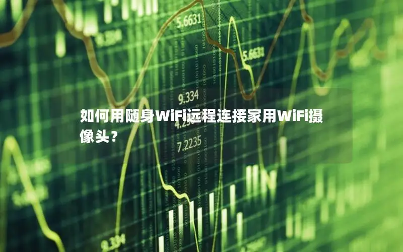 如何用随身WiFi远程连接家用WiFi摄像头？