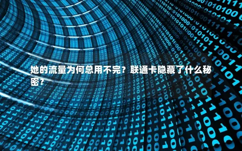 她的流量为何总用不完？联通卡隐藏了什么秘密？