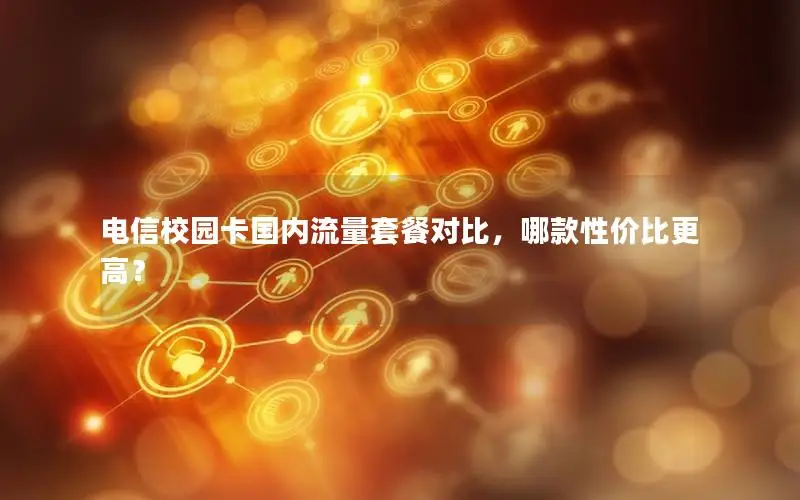 电信校园卡国内流量套餐对比，哪款性价比更高？