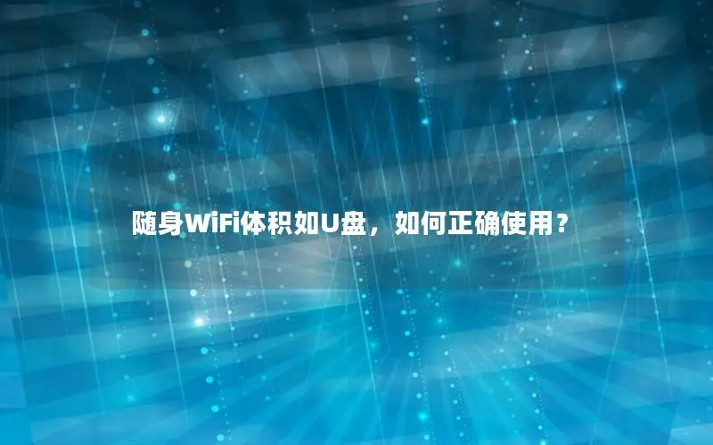 随身WiFi体积如U盘，如何正确使用？