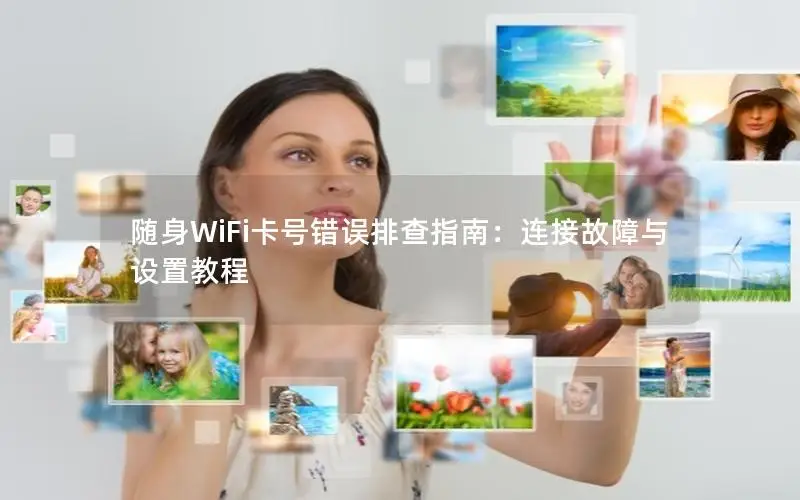 随身WiFi卡号错误排查指南：连接故障与设置教程