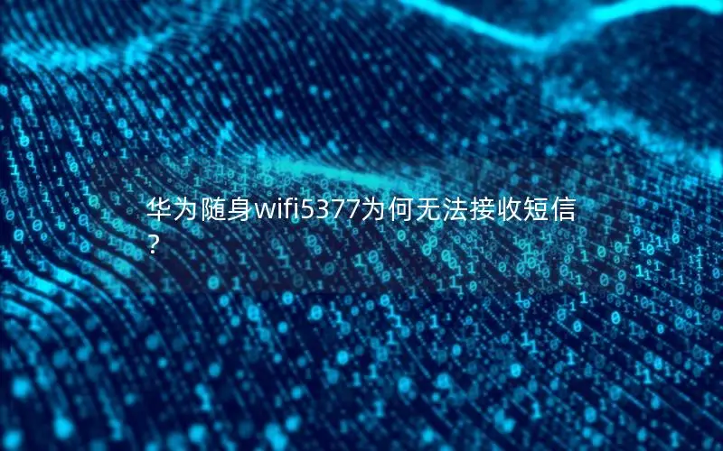 华为随身wifi5377为何无法接收短信？