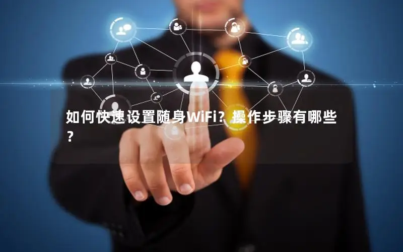 如何快速设置随身WiFi？操作步骤有哪些？