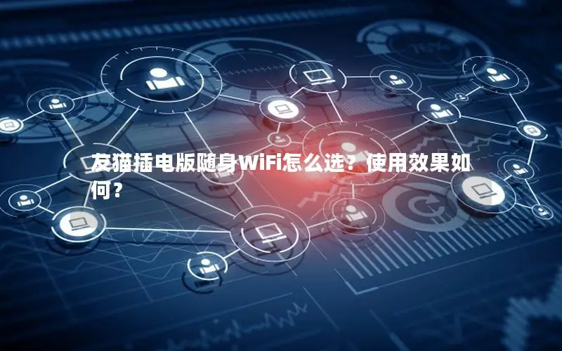 友猫插电版随身WiFi怎么选？使用效果如何？