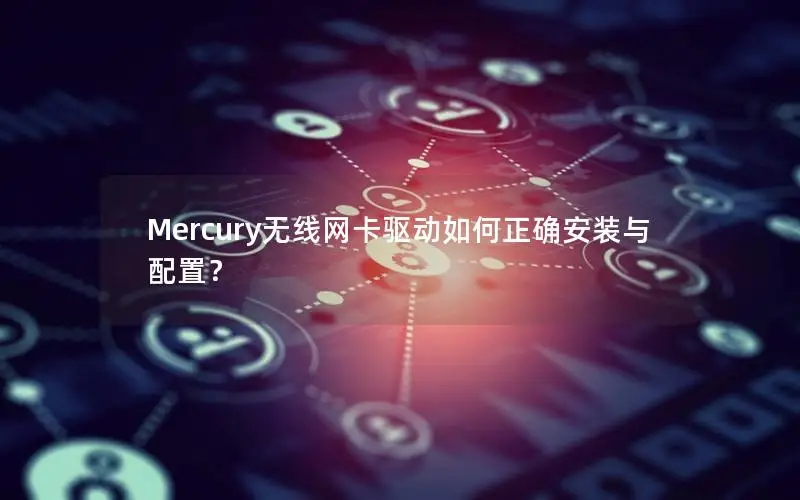 Mercury无线网卡驱动如何正确安装与配置？