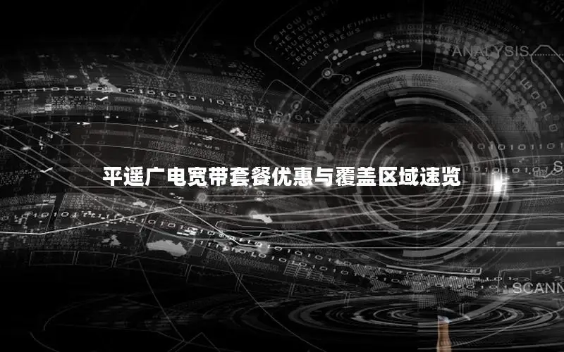 平遥广电宽带套餐优惠与覆盖区域速览