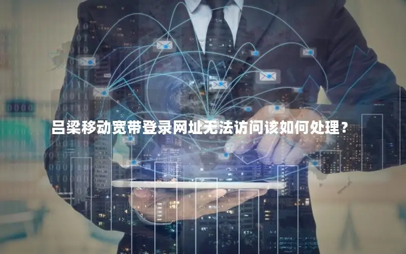 吕梁移动宽带登录网址无法访问该如何处理？