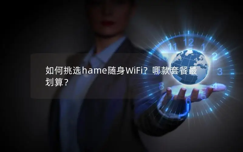 如何挑选hame随身WiFi？哪款套餐最划算？