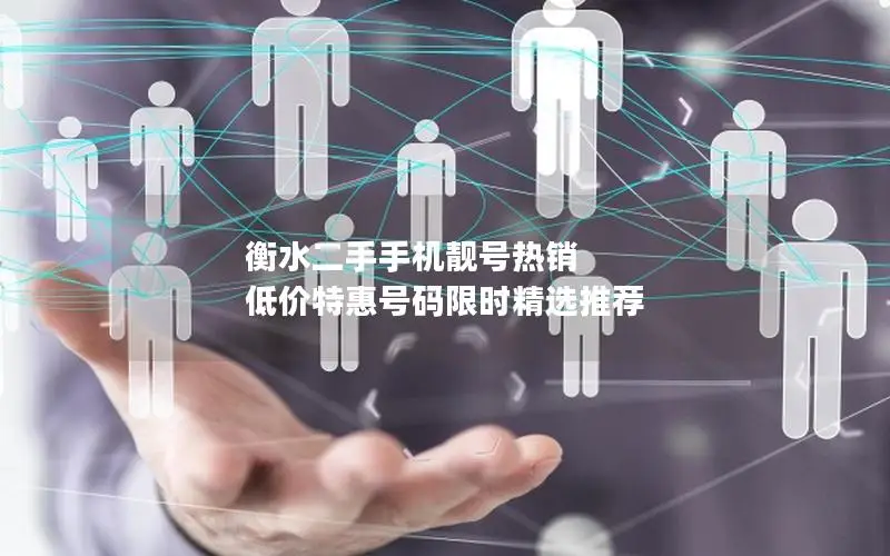 衡水二手手机靓号热销 低价特惠号码限时精选推荐