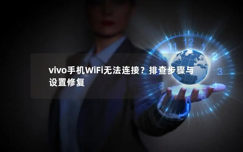 vivo手机WiFi无法连接？排查步骤与设置修复