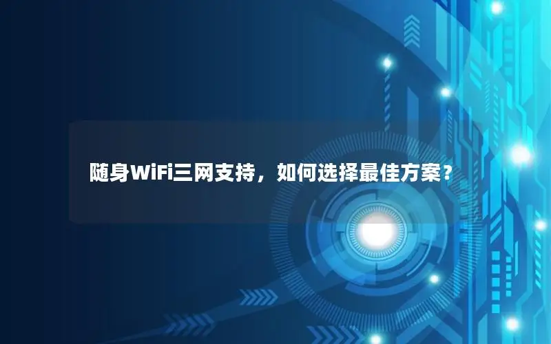 随身WiFi三网支持，如何选择最佳方案？