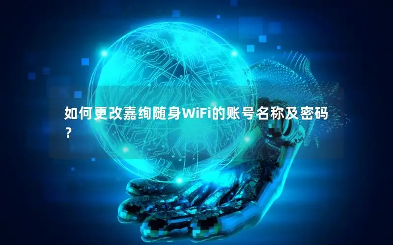 如何更改嘉绚随身WiFi的账号名称及密码？