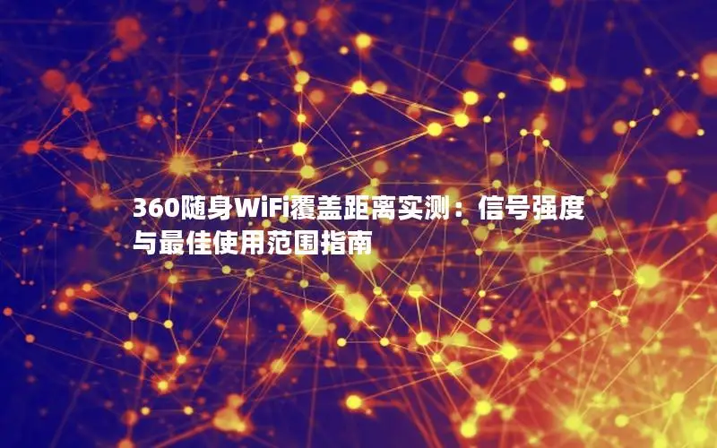 360随身WiFi覆盖距离实测：信号强度与最佳使用范围指南