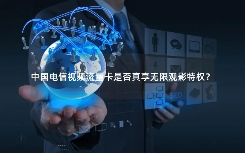 中国电信视频流量卡是否真享无限观影特权？