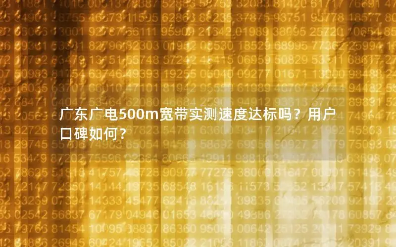 广东广电500m宽带实测速度达标吗？用户口碑如何？