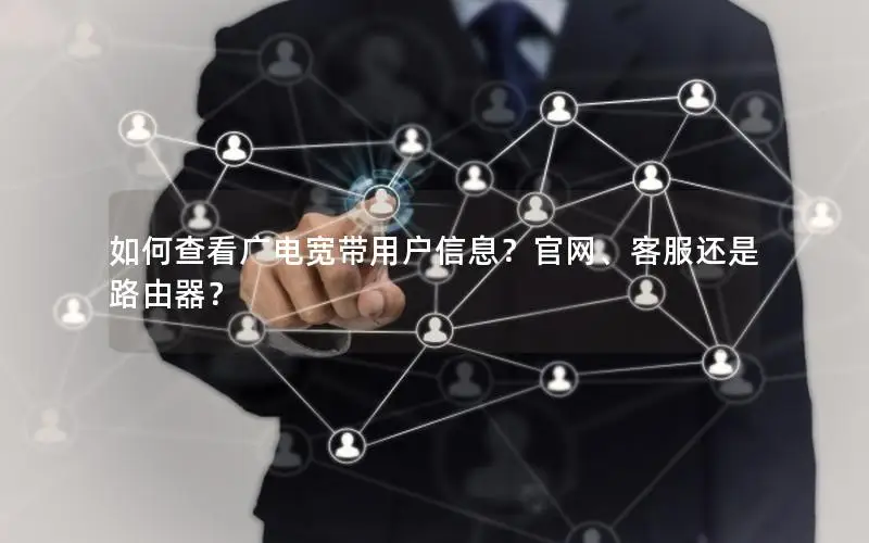 如何查看广电宽带用户信息？官网、客服还是路由器？