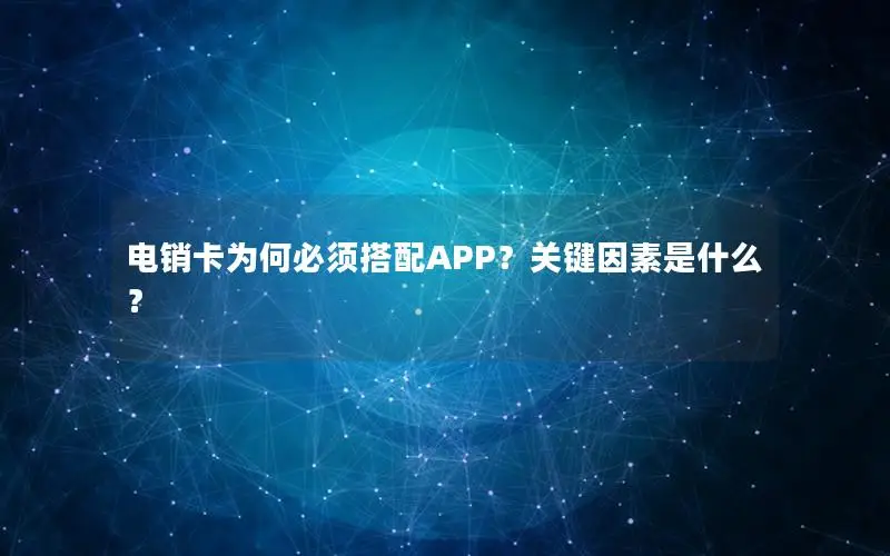 电销卡为何必须搭配APP？关键因素是什么？