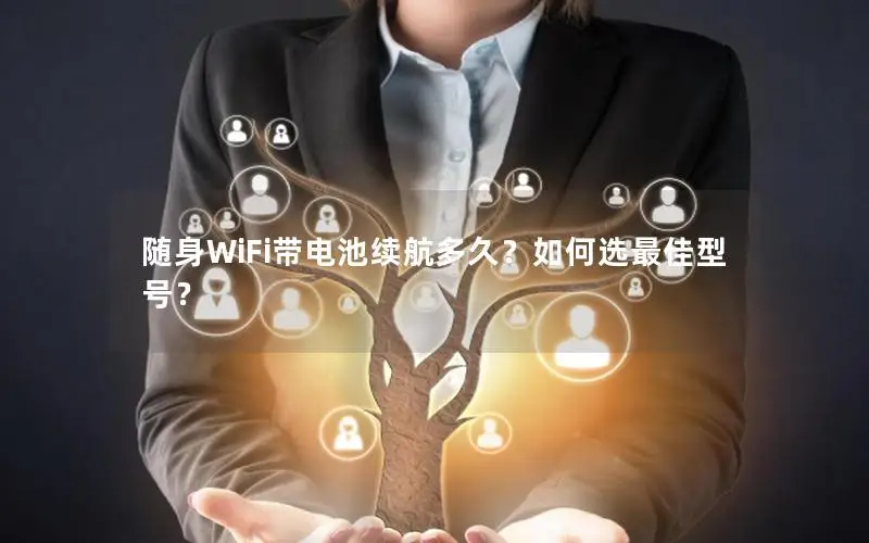随身WiFi带电池续航多久？如何选最佳型号？