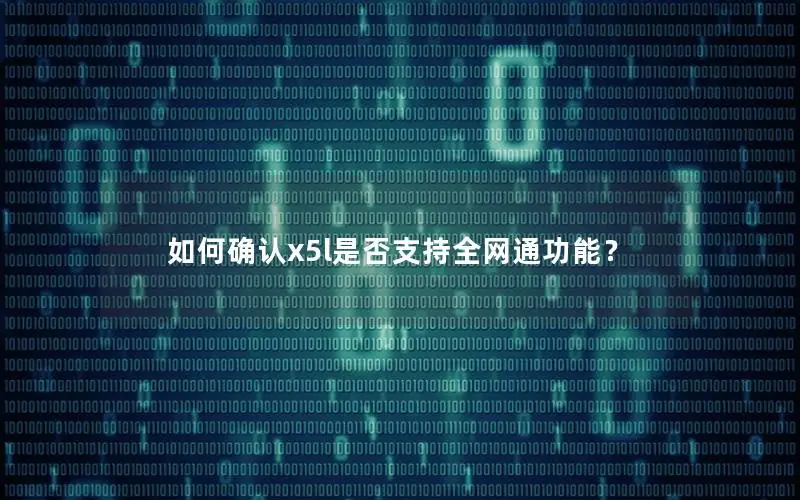 如何确认x5l是否支持全网通功能？