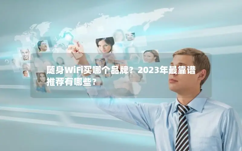 随身WiFi买哪个品牌？2023年最靠谱推荐有哪些？