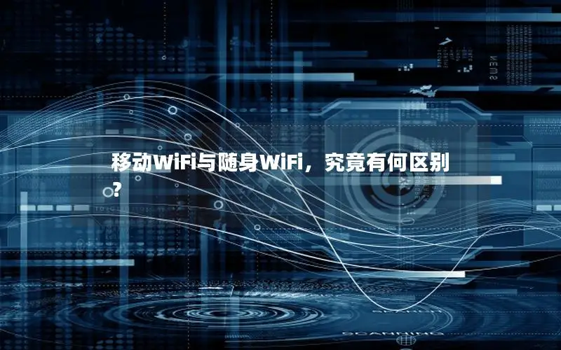 移动WiFi与随身WiFi，究竟有何区别？