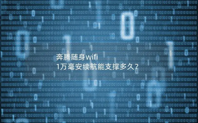 奔腾随身wifi 1万毫安续航能支撑多久？