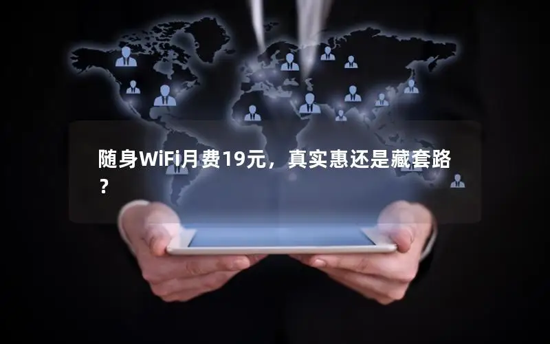 随身WiFi月费19元，真实惠还是藏套路？