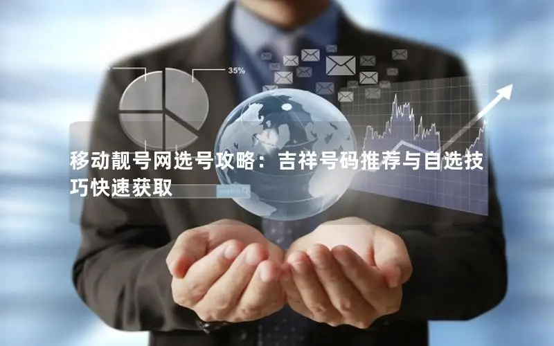 移动靓号网选号攻略：吉祥号码推荐与自选技巧快速获取