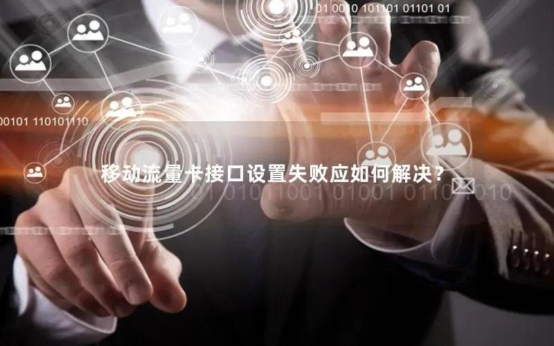 移动流量卡接口设置失败应如何解决？