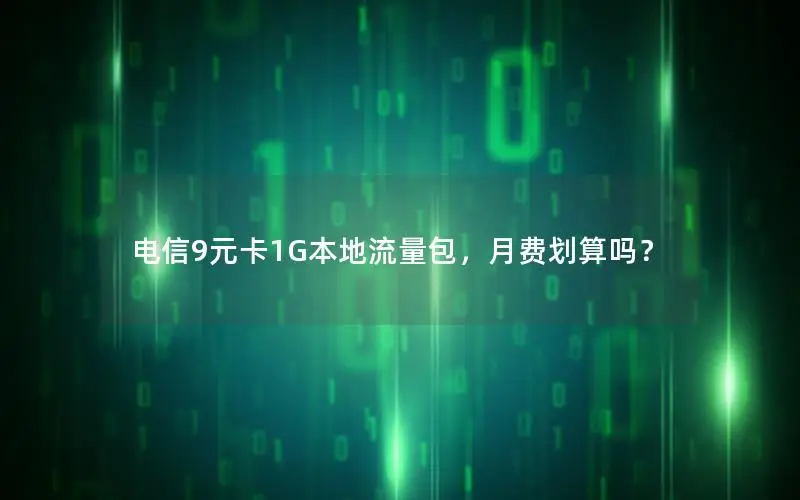 电信9元卡1G本地流量包，月费划算吗？