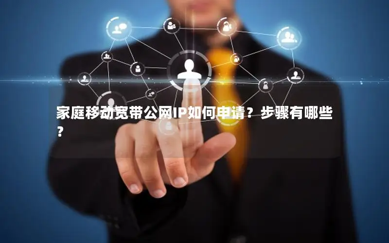 家庭移动宽带公网IP如何申请？步骤有哪些？