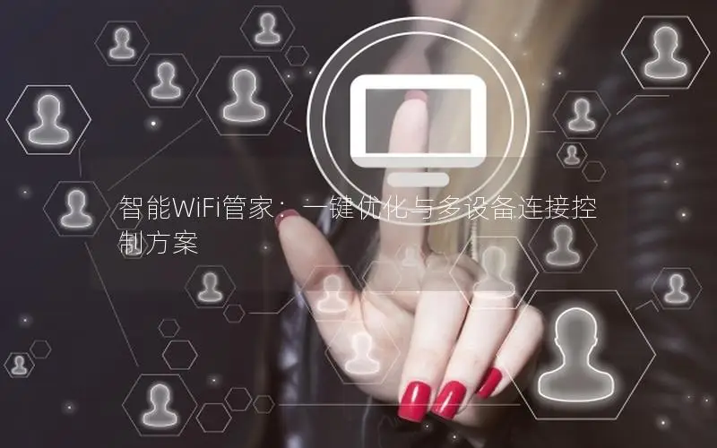 智能WiFi管家：一键优化与多设备连接控制方案