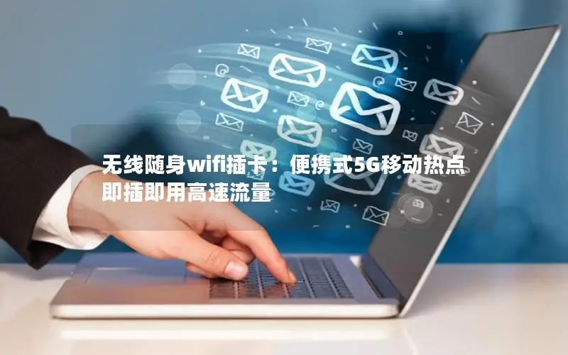 无线随身wifi插卡：便携式5G移动热点 即插即用高速流量