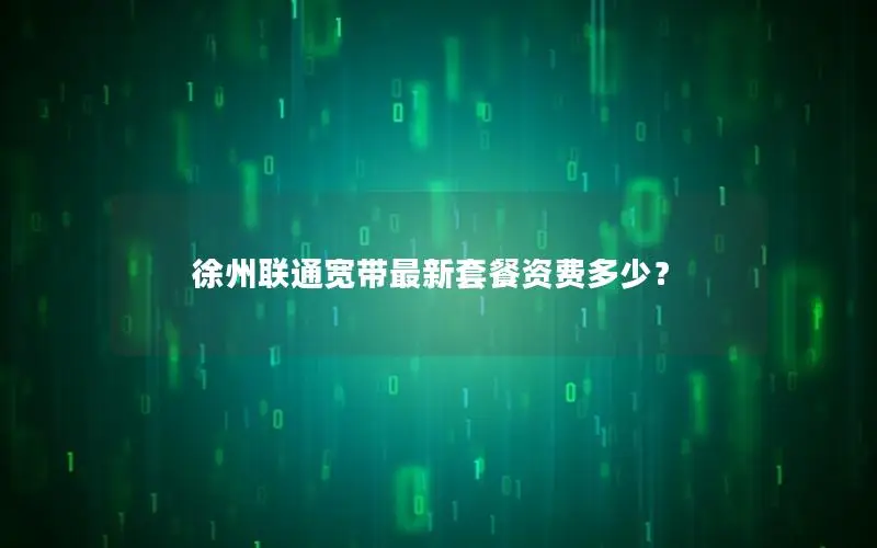 徐州联通宽带最新套餐资费多少？