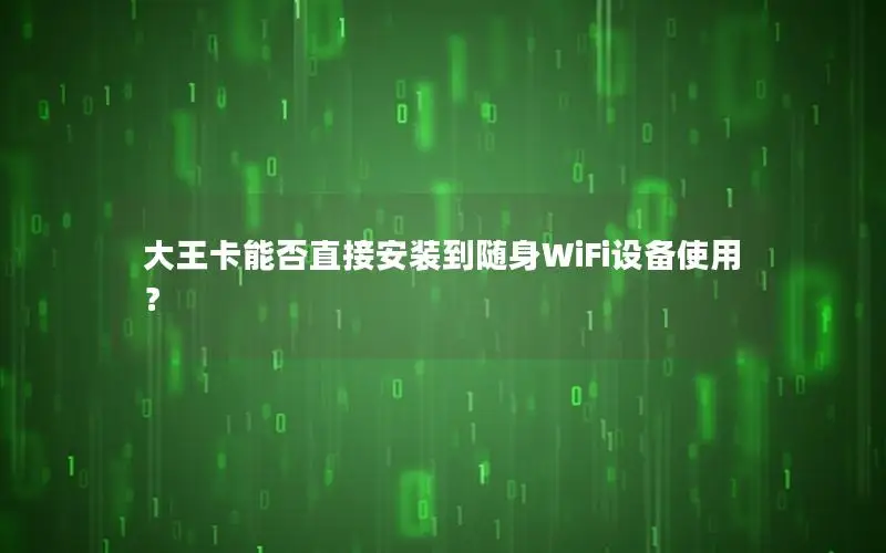 大王卡能否直接安装到随身WiFi设备使用？
