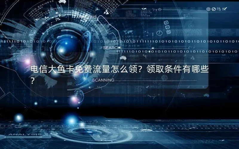 电信大鱼卡免费流量怎么领？领取条件有哪些？