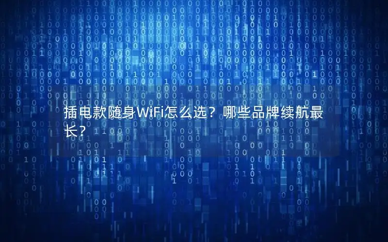 插电款随身WiFi怎么选？哪些品牌续航最长？