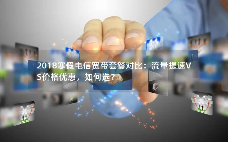 2018寒假电信宽带套餐对比：流量提速VS价格优惠，如何选？
