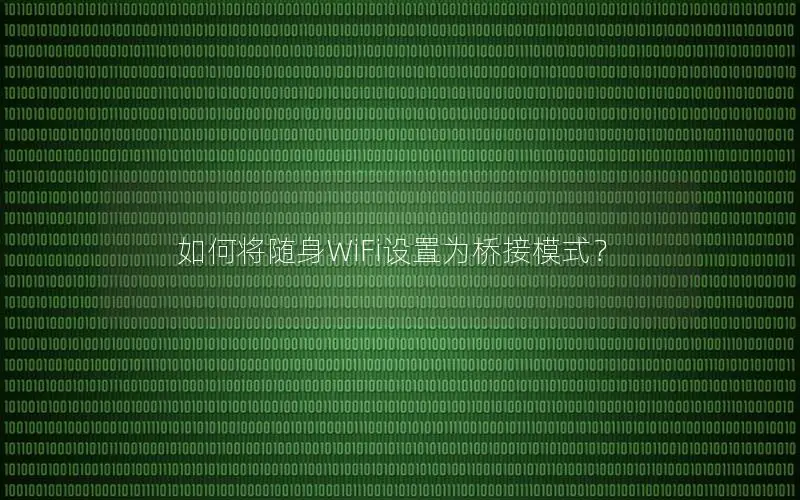 如何将随身WiFi设置为桥接模式？