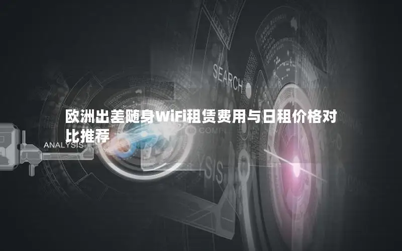 欧洲出差随身WiFi租赁费用与日租价格对比推荐