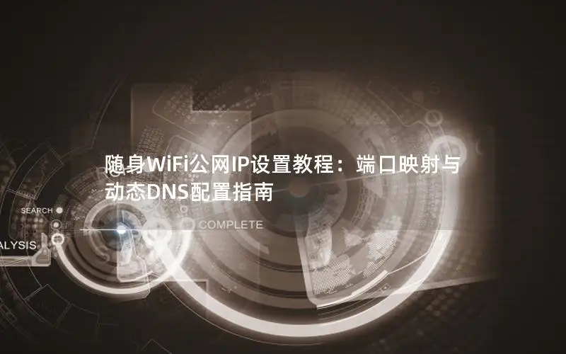 随身WiFi公网IP设置教程：端口映射与动态DNS配置指南