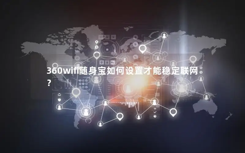 360wifi随身宝如何设置才能稳定联网？