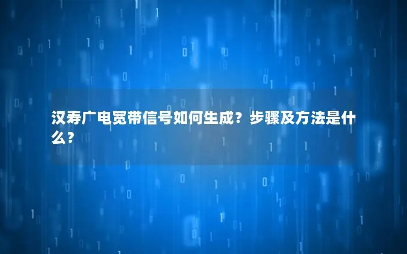 汉寿广电宽带信号如何生成？步骤及方法是什么？