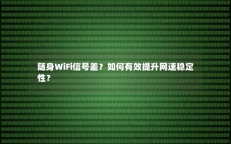 随身WiFi信号差？如何有效提升网速稳定性？
