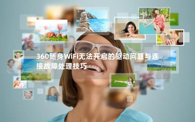 360随身WiFi无法开启的驱动问题与连接故障处理技巧