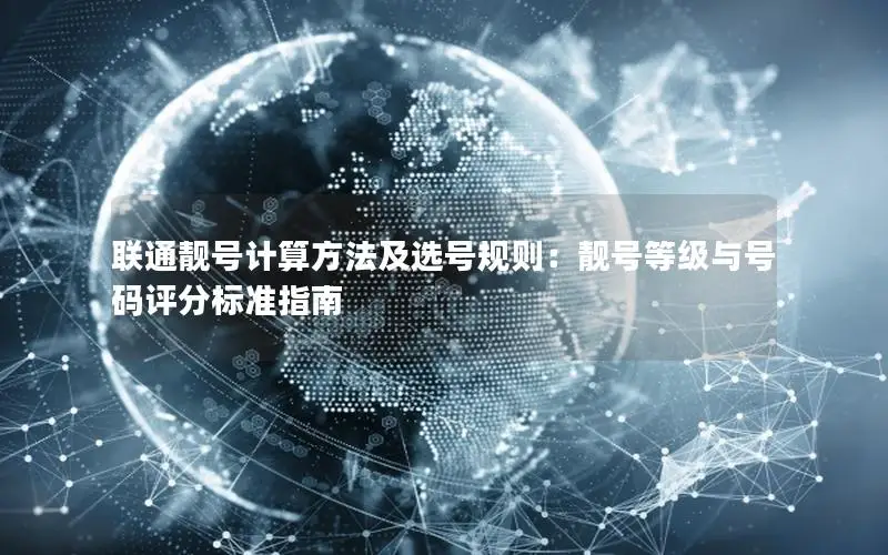 联通靓号计算方法及选号规则：靓号等级与号码评分标准指南